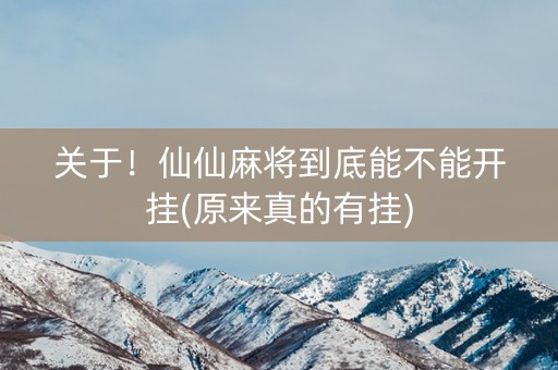 关于！仙仙麻将到底能不能开挂(原来真的有挂)