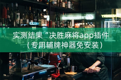实测结果“决胜麻将app插件（专用辅牌神器免安装）