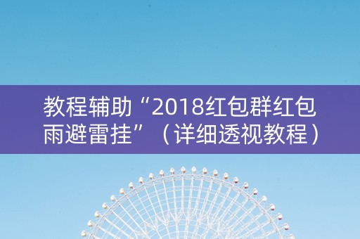 教程辅助“2018红包群红包雨避雷挂”（详细透视教程）-哔哩哔哩