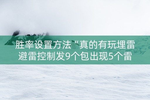 胜率设置方法“真的有玩埋雷避雷控制发9个包出现5个雷软件有吗”（详细透视教程）-哔哩哔哩