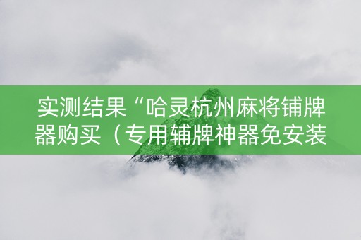 实测结果“哈灵杭州麻将铺牌器购买（专用辅牌神器免安装）