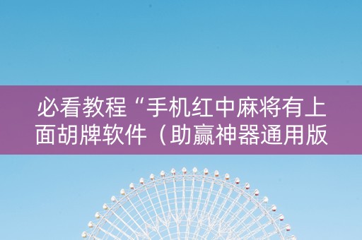 必看教程“手机红中麻将有上面胡牌软件（助赢神器通用版）