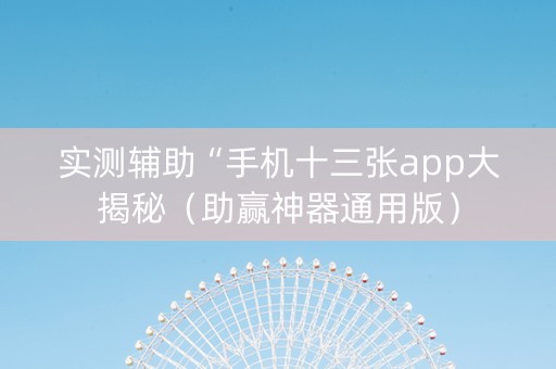 实测辅助“手机十三张app大揭秘（助赢神器通用版）