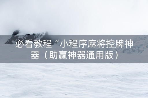 必看教程“小程序麻将控牌神器（助赢神器通用版）
