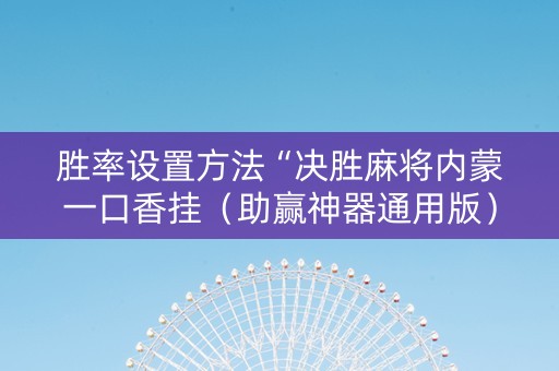 胜率设置方法“决胜麻将内蒙一口香挂（助赢神器通用版）