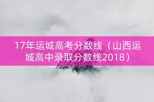 17年运城高考分数线（山西运城高中录取分数线2018）