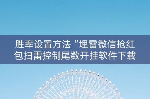 胜率设置方法“埋雷微信抢红包扫雷控制尾数开挂软件下载”（详细透视教程）-哔哩哔哩