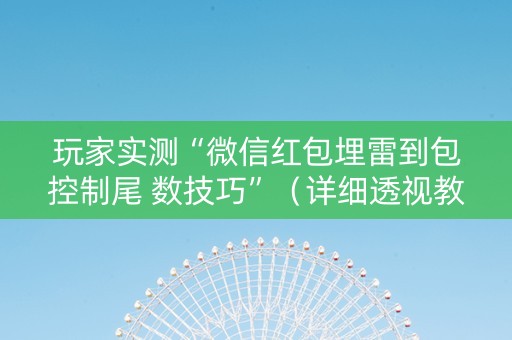玩家实测“微信红包埋雷到包控制尾 数技巧”（详细透视教程）-哔哩哔哩
