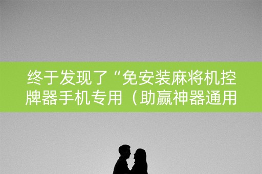 终于发现了“免安装麻将机控牌器手机专用（助赢神器通用版）