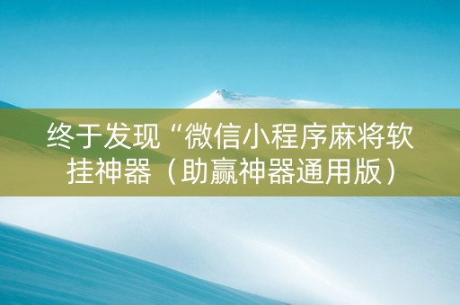 终于发现“微信小程序麻将软挂神器（助赢神器通用版）