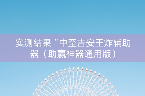 实测结果“中至吉安王炸辅助器（助赢神器通用版）