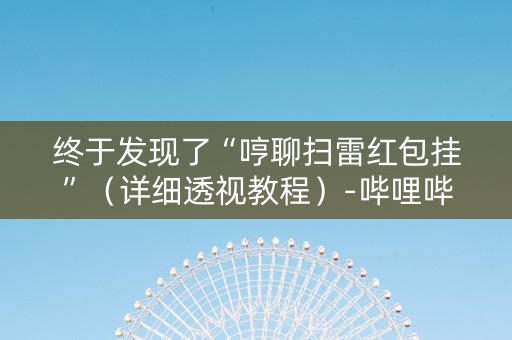 终于发现了“哼聊扫雷红包挂”（详细透视教程）-哔哩哔哩