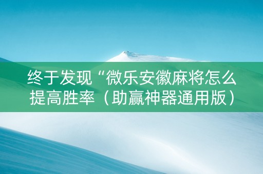 终于发现“微乐安徽麻将怎么提高胜率（助赢神器通用版）
