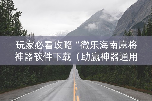 玩家必看攻略“微乐海南麻将神器软件下载（助赢神器通用版）