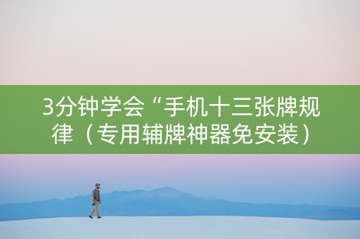 3分钟学会“手机十三张牌规律（专用辅牌神器免安装）