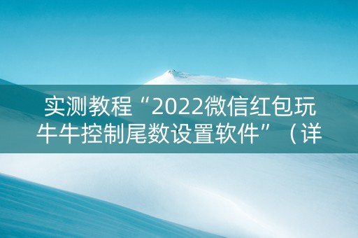 实测教程“2022微信红包玩牛牛控制尾数设置软件”（详细透视教程）-哔哩哔哩