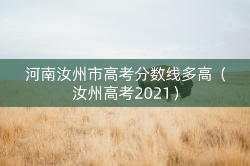 河南汝州市高考分数线多高（汝州高考2021）