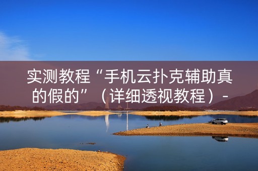 实测教程“手机云扑克辅助真的假的”（详细透视教程）-哔哩哔哩
