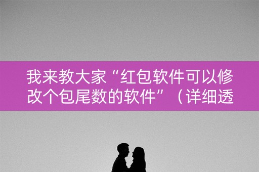 我来教大家“红包软件可以修改个包尾数的软件”（详细透视教程）-哔哩哔哩