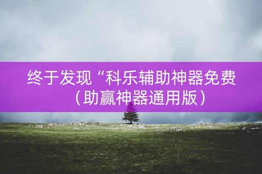 终于发现“科乐辅助神器免费（助赢神器通用版）