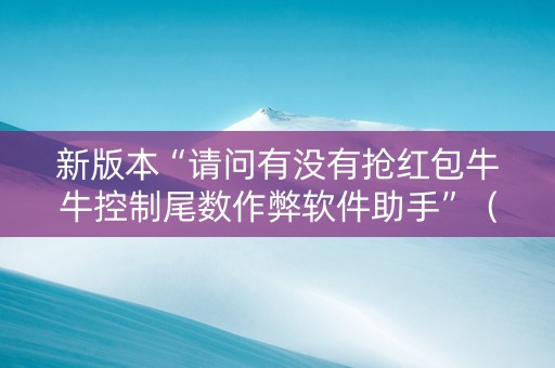 新版本“请问有没有抢红包牛牛控制尾数作弊软件助手”（详细透视教程）-哔哩哔哩