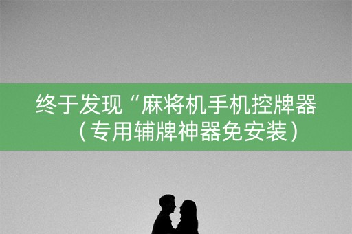 终于发现“麻将机手机控牌器（专用辅牌神器免安装）