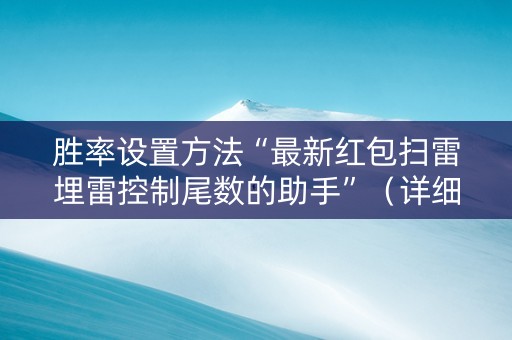 胜率设置方法“最新红包扫雷埋雷控制尾数的助手”（详细透视教程）-哔哩哔哩