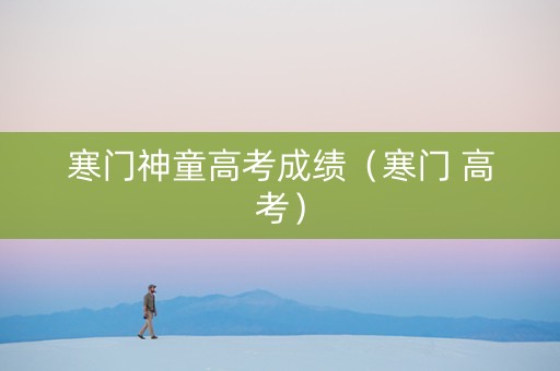 寒门神童高考成绩（寒门 高考）