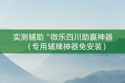 实测辅助“微乐四川助赢神器（专用辅牌神器免安装）