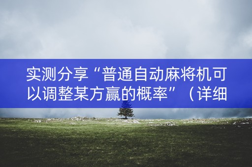 实测分享“普通自动麻将机可以调整某方赢的概率”（详细透视教程）-哔哩哔哩