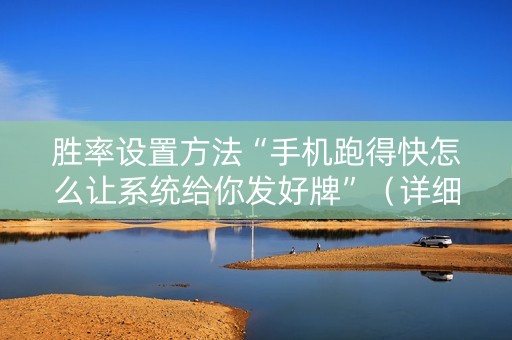 胜率设置方法“手机跑得快怎么让系统给你发好牌”（详细透视教程）-哔哩哔哩