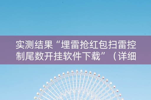 实测结果“埋雷抢红包扫雷控制尾数开挂软件下载”（详细透视教程）-哔哩哔哩