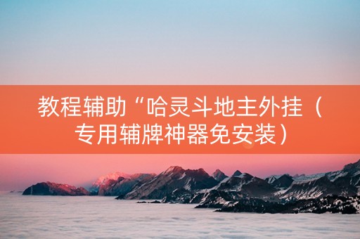 教程辅助“哈灵斗地主外挂（专用辅牌神器免安装）