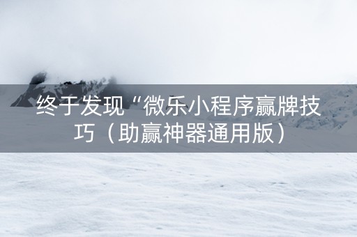终于发现“微乐小程序赢牌技巧（助赢神器通用版）