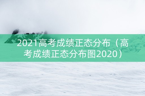 2021高考成绩正态分布（高考成绩正态分布图2020）