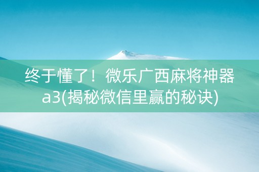 终于懂了！微乐广西麻将神器a3(揭秘微信里赢的秘诀)