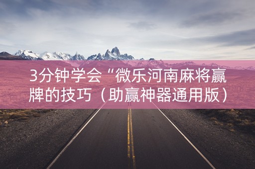 3分钟学会“微乐河南麻将赢牌的技巧（助赢神器通用版）
