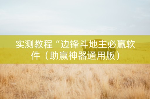 实测教程“边锋斗地主必赢软件（助赢神器通用版）