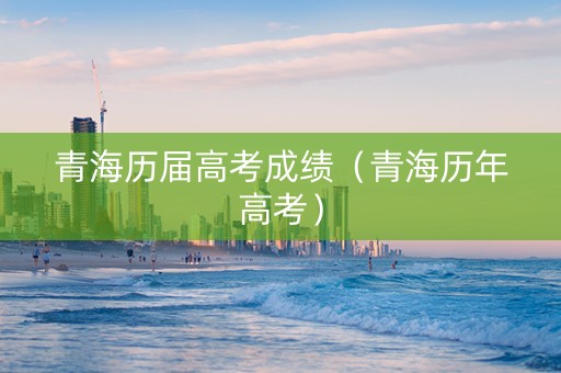 青海历届高考成绩（青海历年高考）