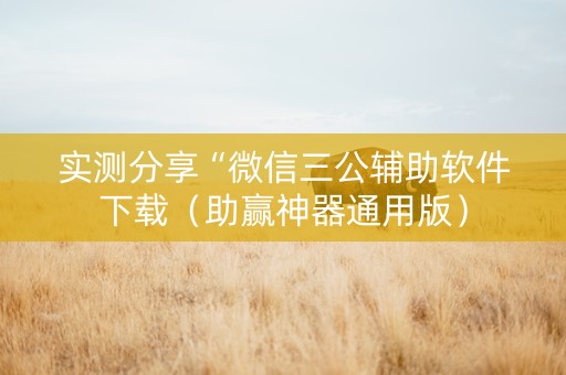 实测分享“微信三公辅助软件下载（助赢神器通用版）