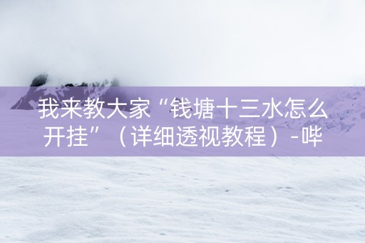 我来教大家“钱塘十三水怎么开挂”（详细透视教程）-哔哩哔哩