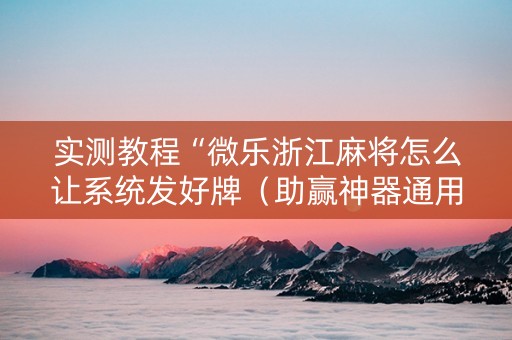 实测教程“微乐浙江麻将怎么让系统发好牌（助赢神器通用版）