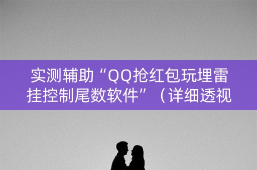 实测辅助“QQ抢红包玩埋雷挂控制尾数软件”（详细透视教程）-哔哩哔哩