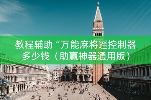 教程辅助“万能麻将遥控制器多少钱（助赢神器通用版）