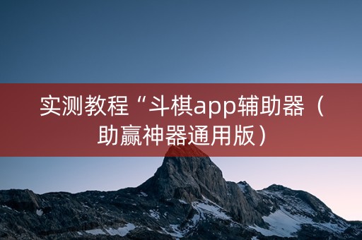 实测教程“斗棋app辅助器（助赢神器通用版）