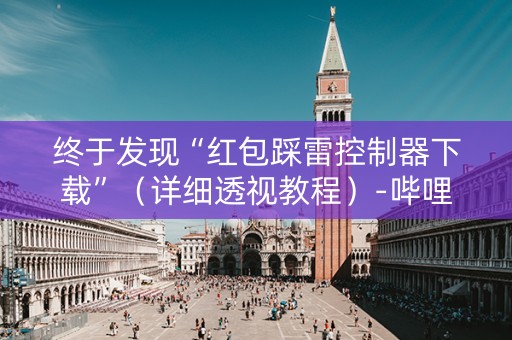 终于发现“红包踩雷控制器下载”（详细透视教程）-哔哩哔哩
