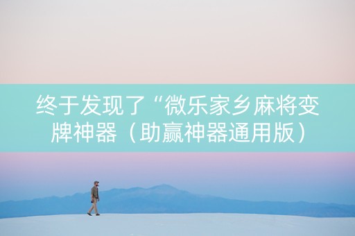 终于发现了“微乐家乡麻将变牌神器（助赢神器通用版）