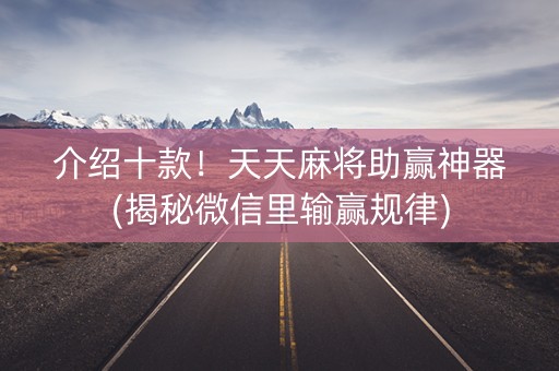 介绍十款！天天麻将助赢神器(揭秘微信里输赢规律)