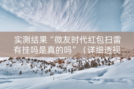 实测结果“微友时代红包扫雷有挂吗是真的吗”（详细透视教程）-哔哩哔哩