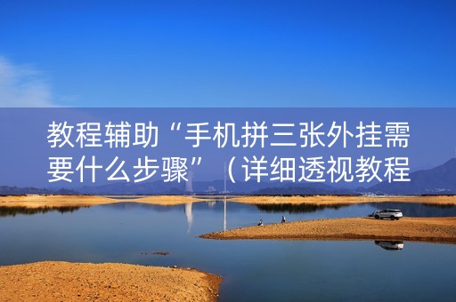 教程辅助“手机拼三张外挂需要什么步骤”（详细透视教程）-哔哩哔哩